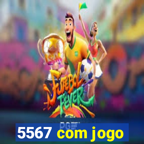 5567 com jogo